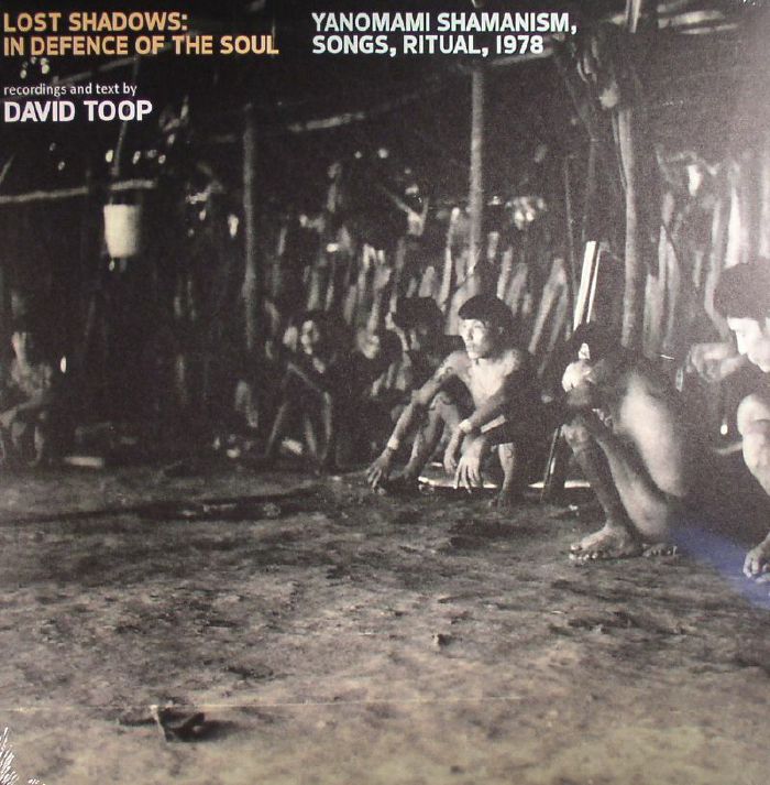 David Toop Lost Shadows: In Defence Of The Soul Yanomami Shamanism Songs Ritual 1978