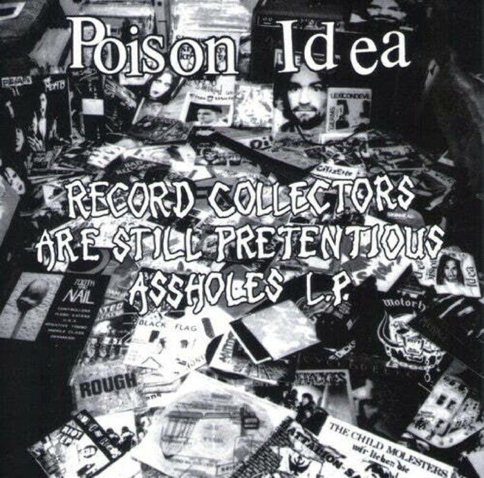 Poison Idea Record Collectors Are Still Pretentious Assholes