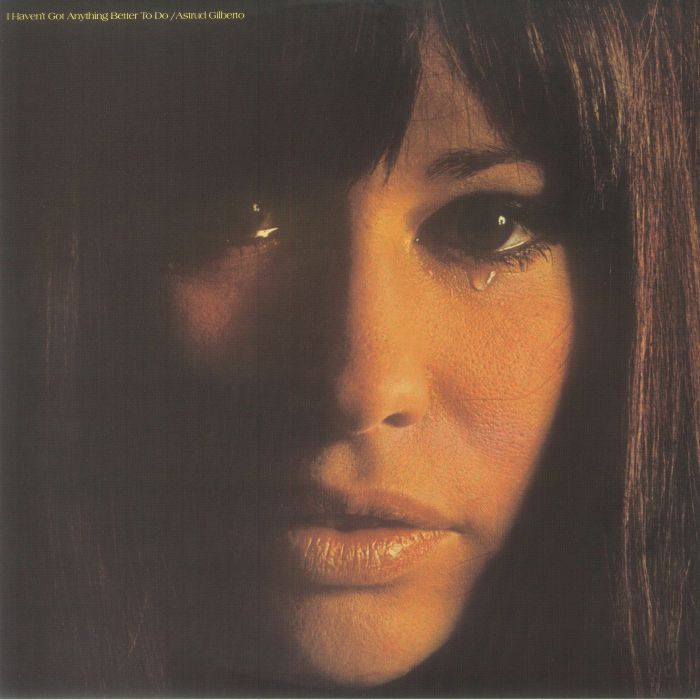 Astrud Gilberto I Havent Got Anything Better To Do