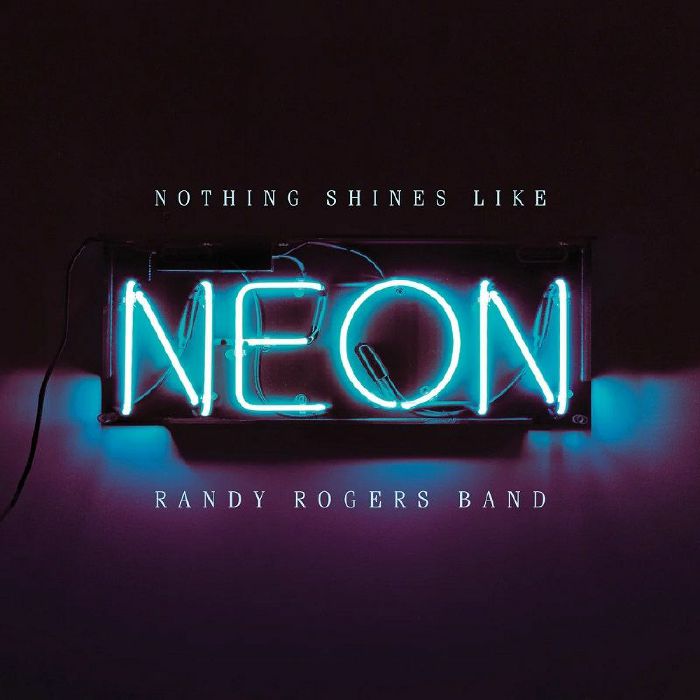 Randy Rogers Band Nothing Shines Like Neon