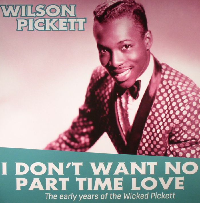 Wilson Pickett I Dont Want No Part Time Love: The Early Years Of Wilson Pickett