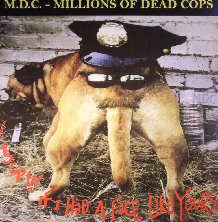 Mdc | Millions Of Dead Cops Hey Cop!!! If I Had A Face Like Yours