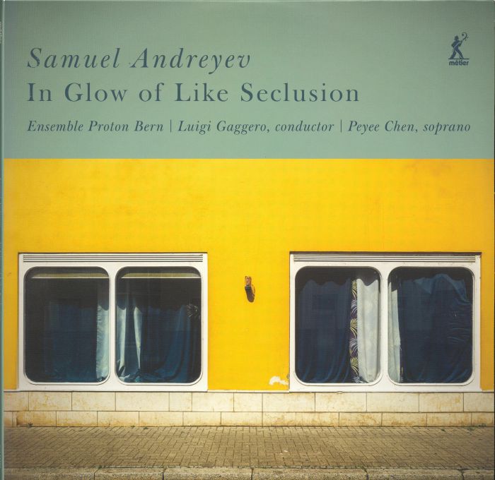 Samuel Andreyev | Luigi Gaggero | Ensemble Proton Bern | Peyee Chen In Glow Of Like Seclusion