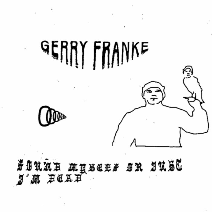 Gerry Franke Found Myself Or Just Im Dead