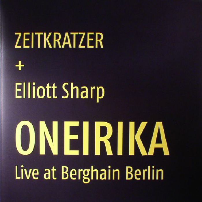 Zeitkratzer | Elliott Sharp Oneirika: Live At Berghain Berlin