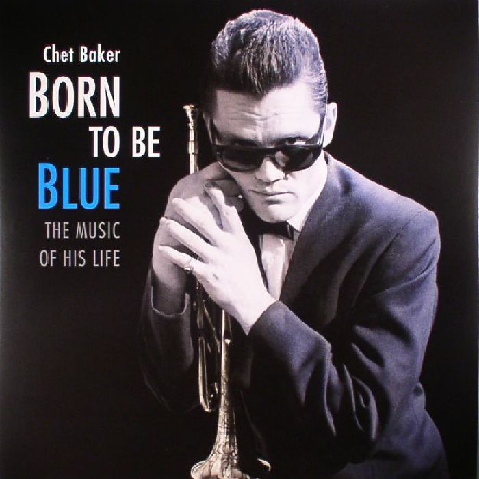 Chet Baker Born To Be Blue: The Music Of His Life
