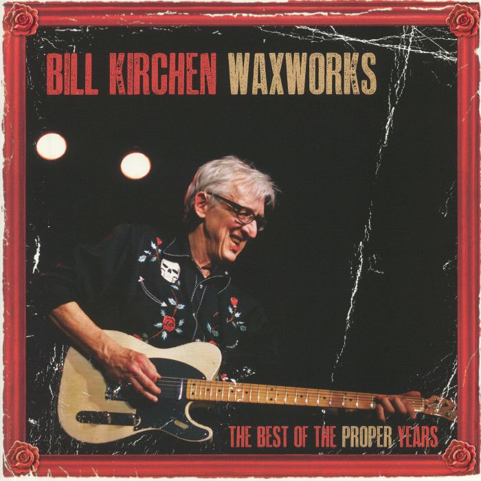 Bill Kirchen Waxworks: The Best Of The Proper Years