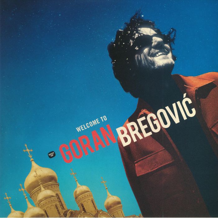 Goran Bregovic Welcome To Goran Bregovic: The Best Of
