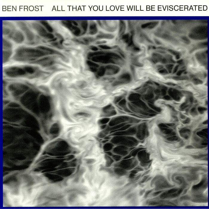 Ben Frost All That You Love Will Be Eviscerated