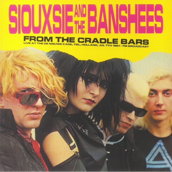 Siouxsie and The Banshees From The Cradle Bars: Live At The De Nieuwe Kade Tiel Holland Jul 7th 1981 FM Broadcast