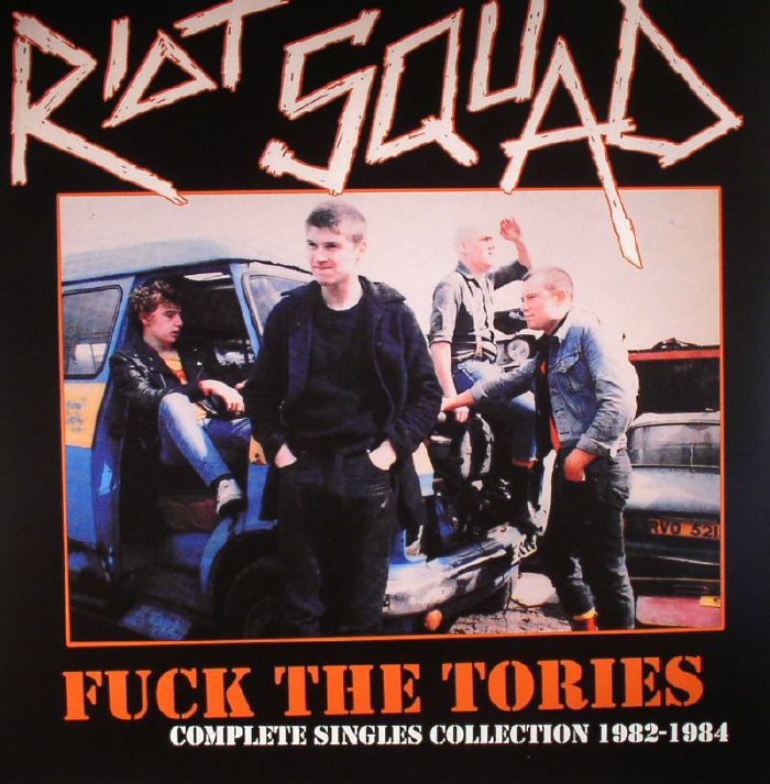 Riot Squad Fuck The Tories: Complete Singles Collection 1982 1984 