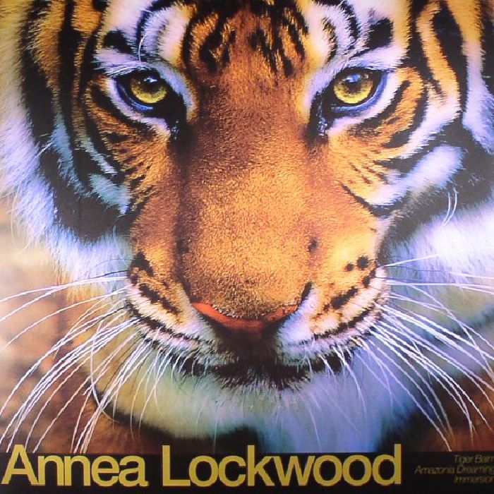 Annea Lockwood Tiger Balm/Amazonia Dreaming/Immersion