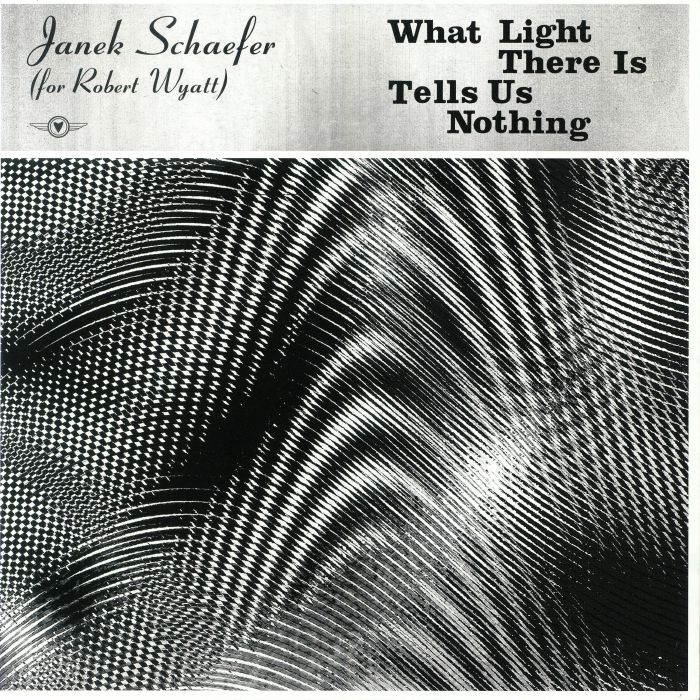 Janek Schaefer What Light There Is Tells Us Nothing (For Robert Wyatt)