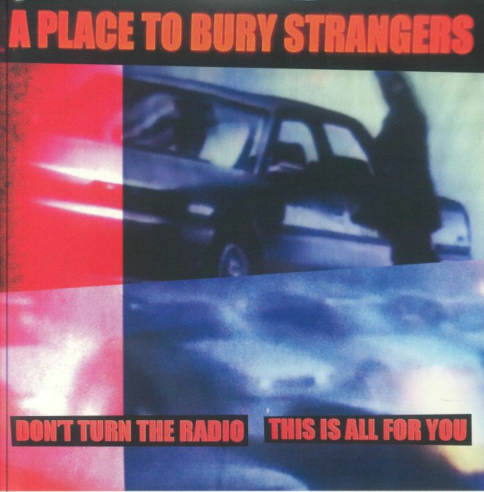 A Place To Bury Strangers Dont Turn The Radio/This Is All For You