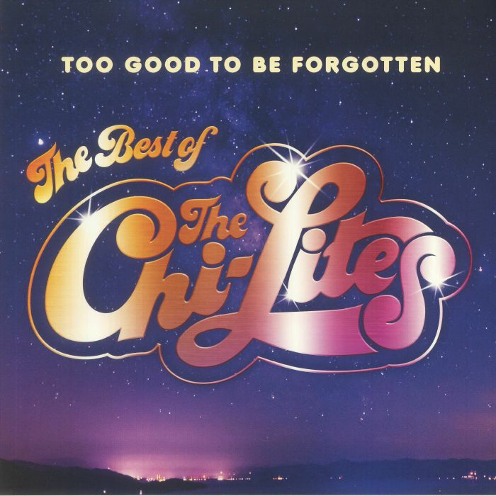 The Chi Lites Too Good To Be Forgotten: The Best Of