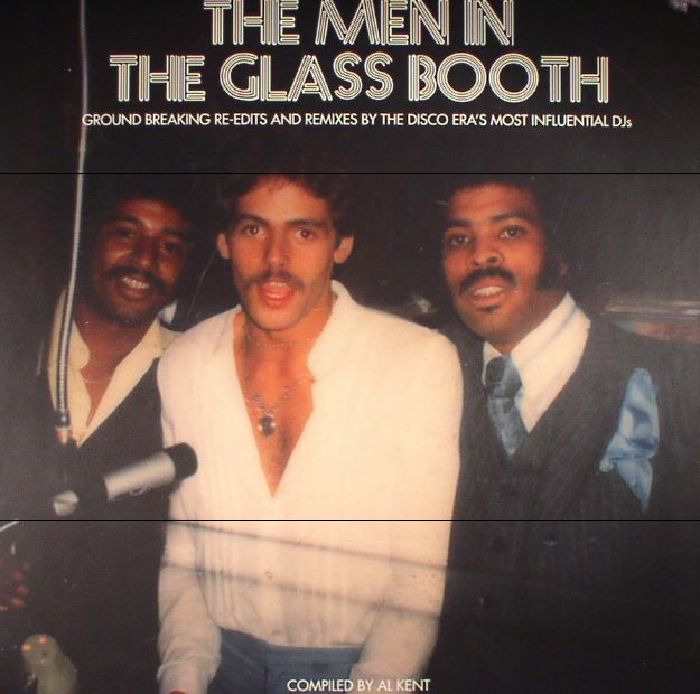 Al Kent The Men In The Glass Booth Part One: Ground Breaking Re edits and Remixes By The Disco Eras Most Influential DJs