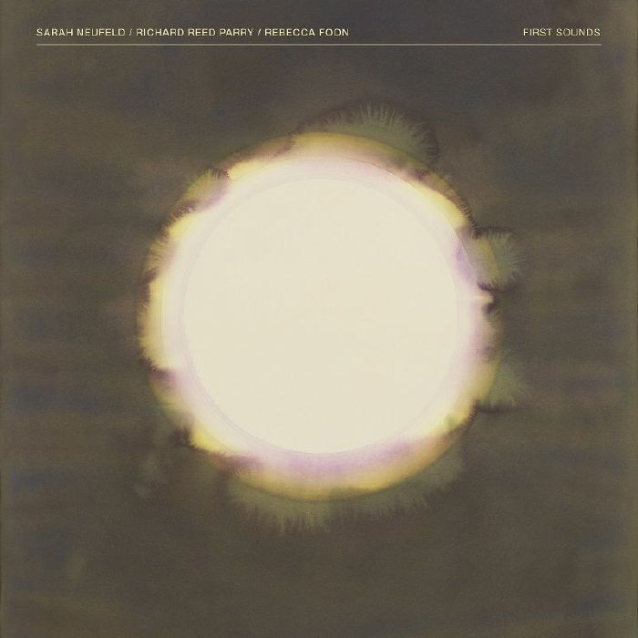 Sarah Neufeld | Richard Reed Parry | Rebecca Foon – First Sounds vinyl cover