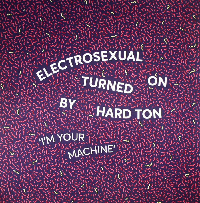Electrosexual | Hard Ton Im Your Machine