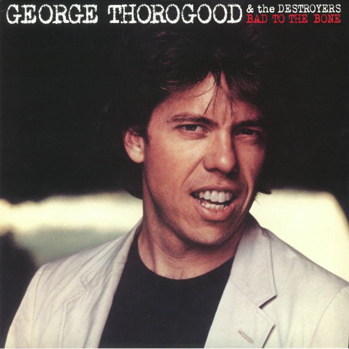George Thorogood | The Destroyers Bad To The Bone (reissue)