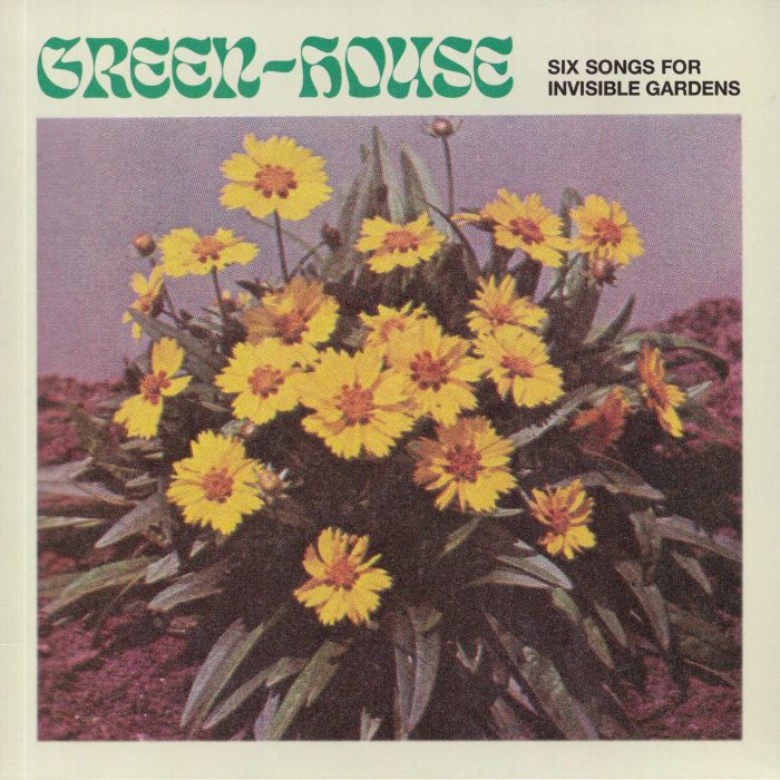 Green House Six Songs For Invisible Gardens