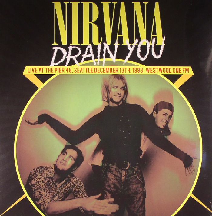 Nirvana Drain You: Live At The Pier 48 Seattle December 13th 1993 Westwood One FM