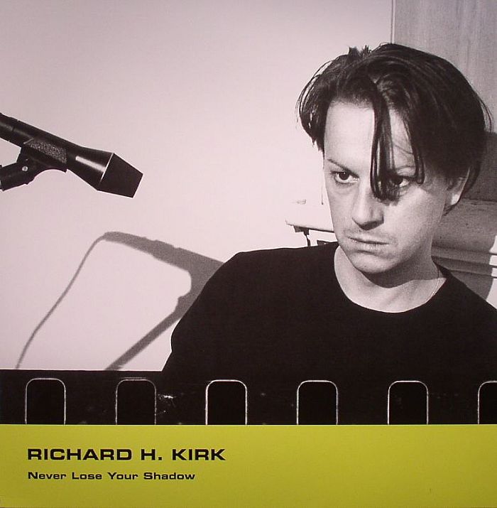 Richard H Kirk Never Lose Your Shadow