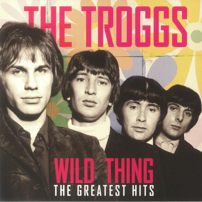 The Troggs Wild Thing: The Greatest Hits