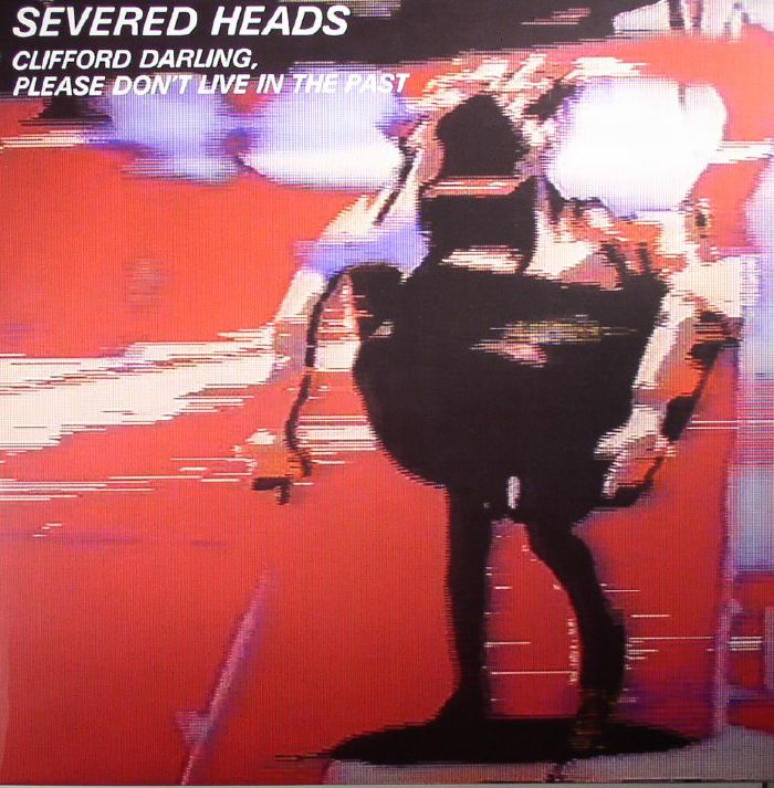 Severed Heads Clifford Darling Please Dont Live In The Past (remastered)