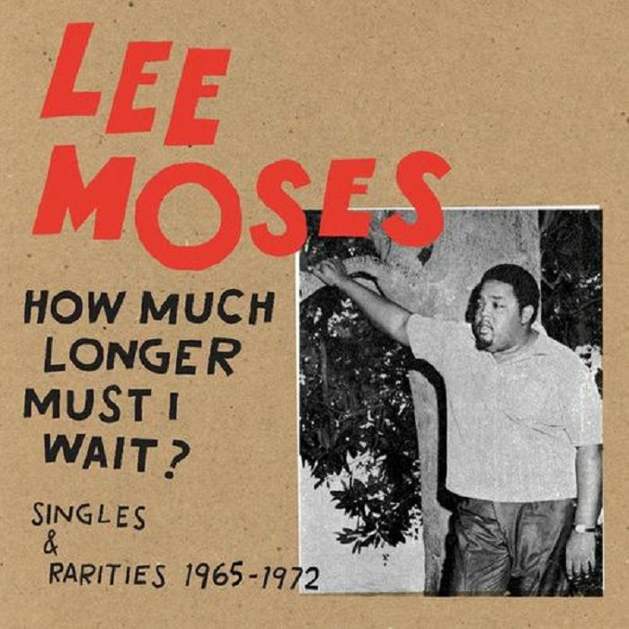 Lee Moses How Much Longer Must I Wait Singles and Rarities 1965 1972