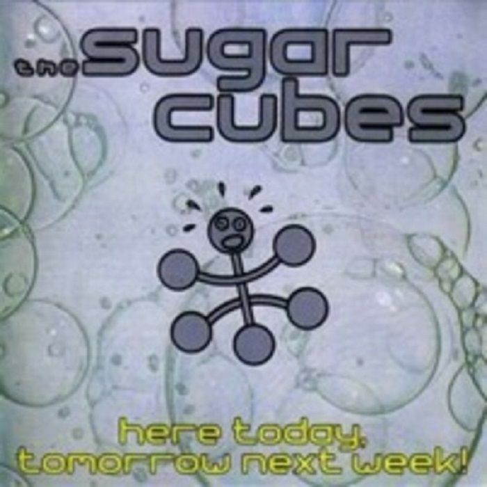 The Sugarcubes Here Today Tomorrow Next Week!