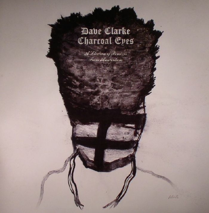 Dave Clarke Charcoal Eyes: A Selection Of Remixes From Amsterdam (Record Store Day 2016)