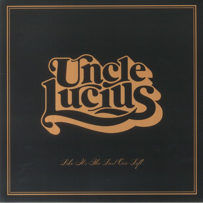Uncle Lucius Like Its The Last One Left
