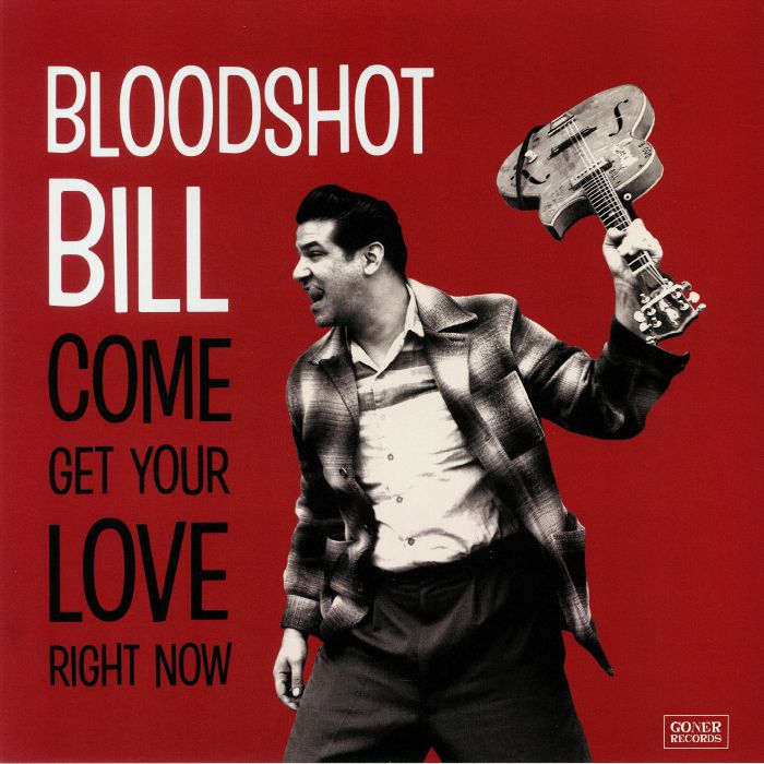 Bloodshot Bill Come & Get Your Love Right Now