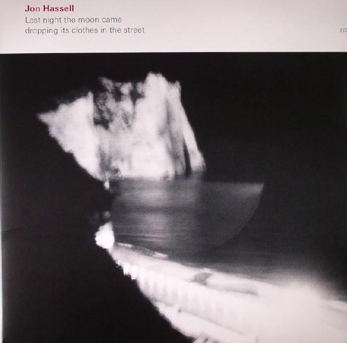 Jon Hassell Last Night The Moon Came Dropping Its Clothes In The Street (reissue)