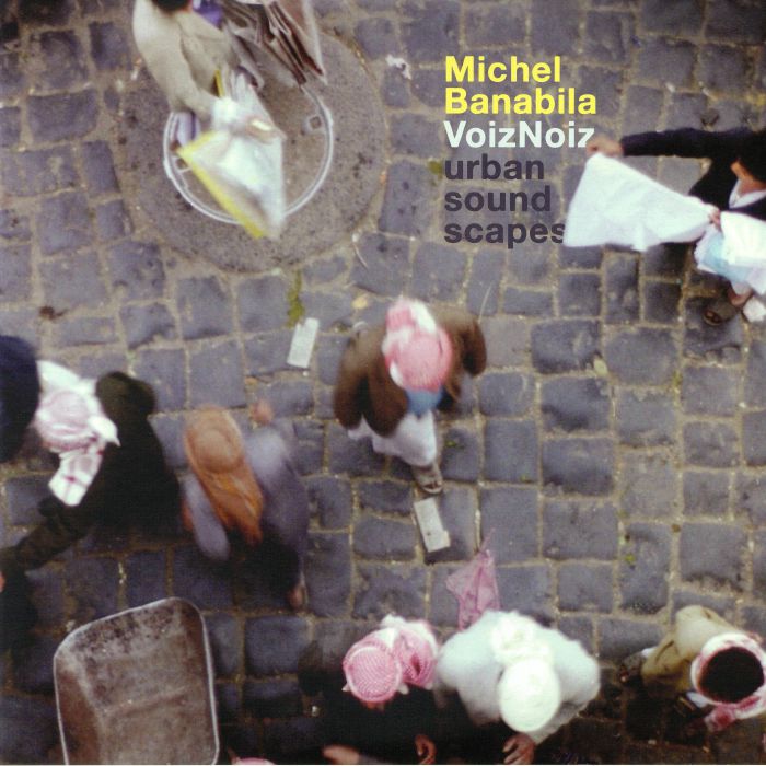 Michel Banabila Voiznoiz: Urban Sound Scapes
