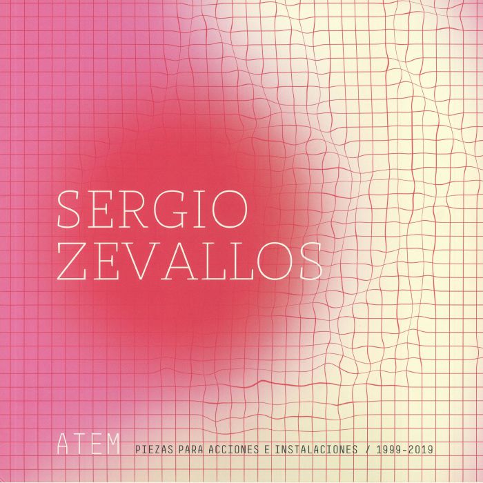 Sergio Zevallos Atem: Piezas Para Acciones E Instalaciones 1999 2019