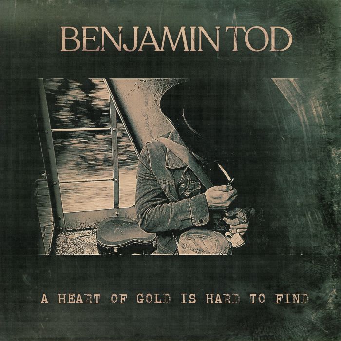 Benjamin Tod A Heart Of Gold Is Hard To Find