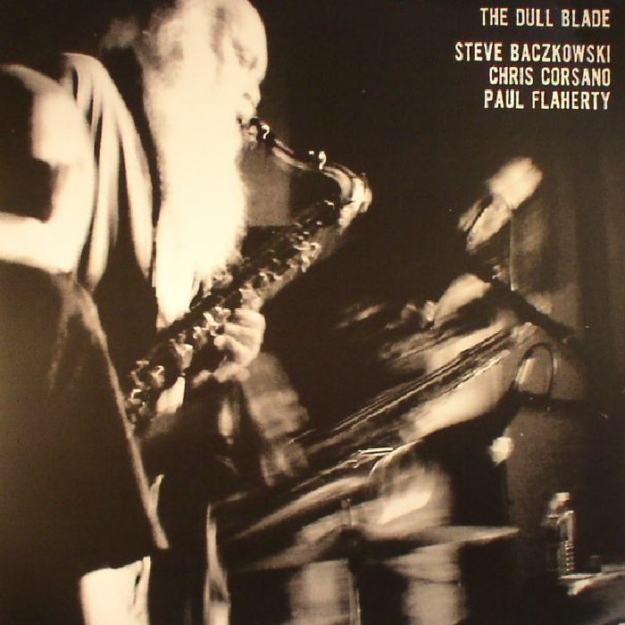 Steve Baczkowski | Chris Corsano | Paul Flaherty The Dull Blade