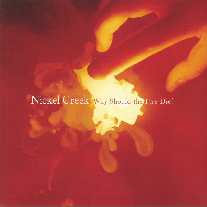 Nickel Creek Why Should The Fire Die