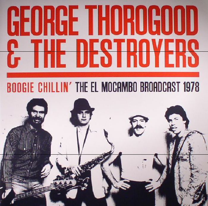 George Thorogood and The Destroyers Boogie Chillin: The El Mocambo Broadcast 1978