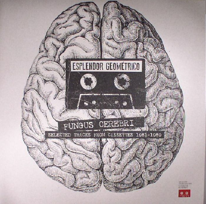 Esplendor Geometrico Fungus Cerebri: Selected Tracks From Cassettes 1981 1989