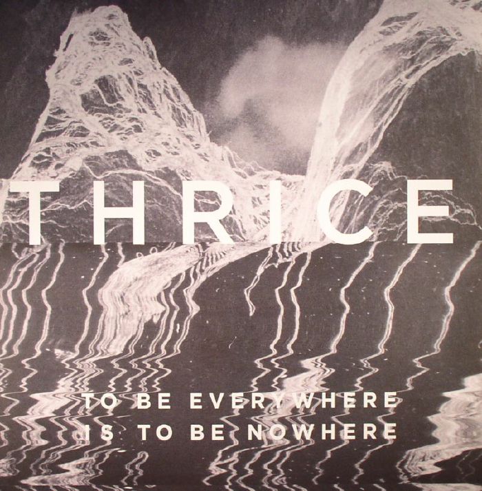 Thrice To Be Everywhere Is To Be Nowhere