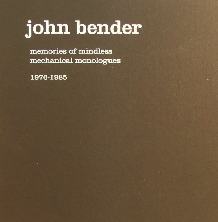 John Bender Memories Of Mindless Mechanical Monologues: 1976 1985