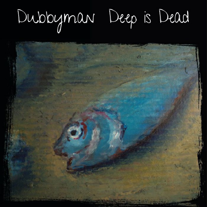 Dubbyman Deep Is Dead