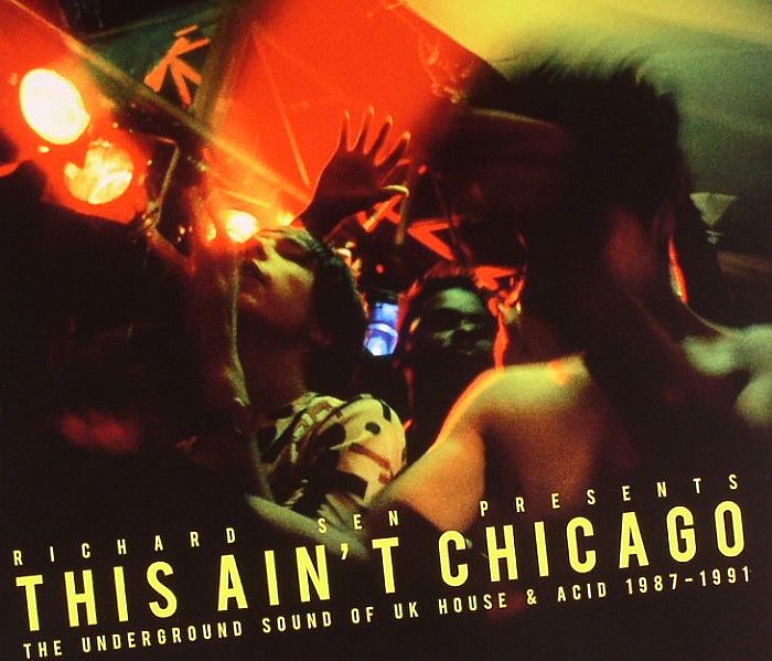 Richard Sen This Aint Chicago: The Underground Sound Of UK House and Acid 1987 1991