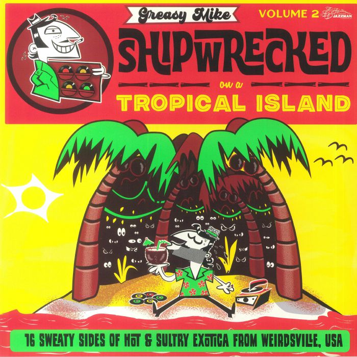 Various Artists – Greasy Mike Shipwrecked On A Tropical Island Volume 2 :16 Sweaty Sides Of Hot and Sultry Exotica From Weirdsville USA vinyl cover