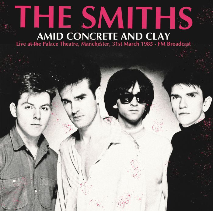 The Smiths Amid Concrete and Clay: Live At The Palace Theatre Manchester 31st March 1985: FM Broadcast