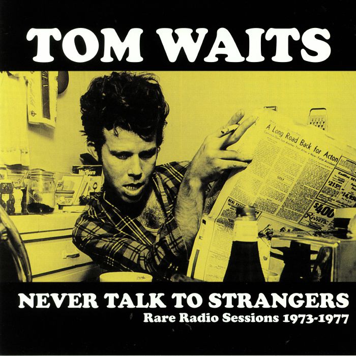 Tom Waits Never Talk To Strangers: Rare Radio Sessions 1973 1977