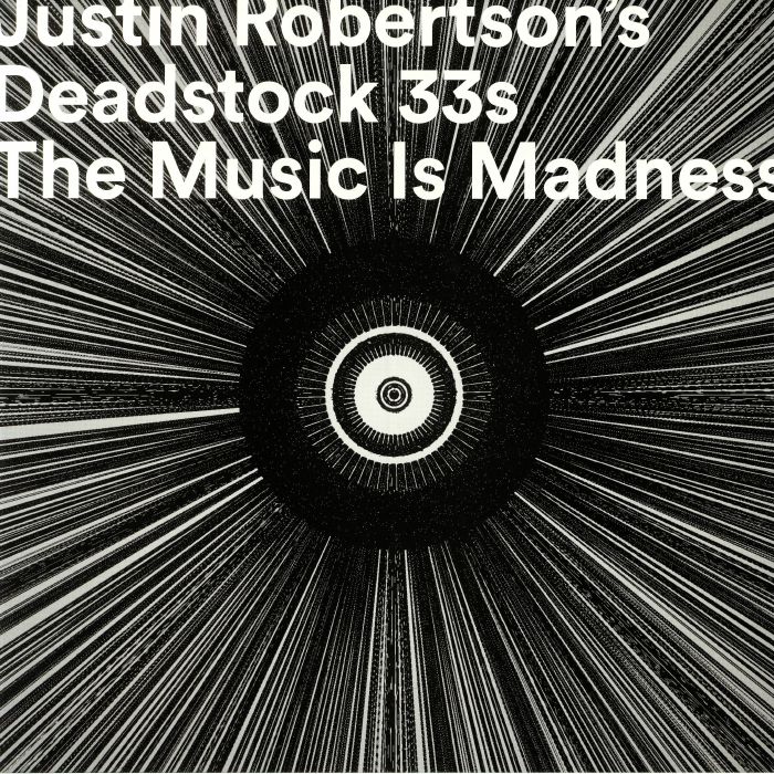 Justin Robertsons Deadstock 33s The Music Is Madness (To Those Who Cannot Hear It)