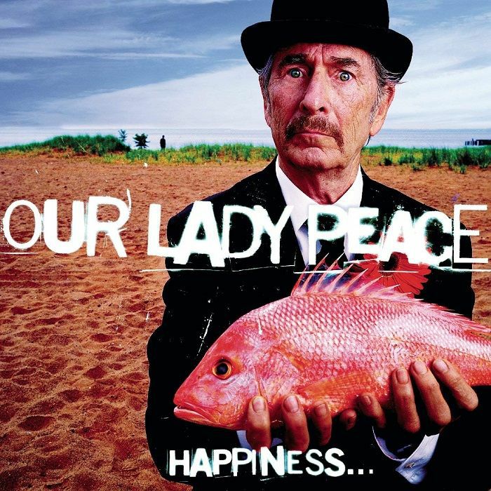 Our Lady Peace Happiness â€¦.is Not A Fish That You Catch